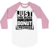 Just One More Donut I Promise 3/4 Sleeve Shirt