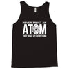 never trust an atom   make up everything Tank Top