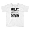 back off i have a crazy nanny and i'm not afraid to user her Toddler T-shirt