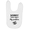 Sorry That is Not My Problem Baby Bibs