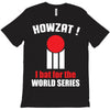 HOWZAT I BAT FOR THE WORLD SERIES T-Shirt