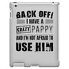 back off i have a crazy pappy and i'm not afraid to user him iPad 3 and 4 Case