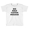 big bold custom message Toddler T-shirt