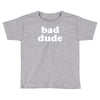 bad dude Toddler T-shirt