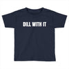 dill with it Toddler T-shirt
