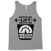 watch me lift watch me weigh weigh Tank Top