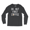 ok, but first coffee Long Sleeve Shirts