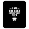 I Am The Best Mother's Day Gift Ever Mousepad
