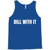 dill with it Tank Top
