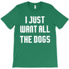 I Want All The Dogs T-Shirt