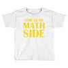 come to the math side Toddler T-shirt