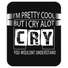 I Am Pretty Cool but Cry A lot You Wouldnt Understand Mousepad