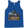 I Want To Leave Tank Top
