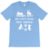 we can't have nice things T-Shirt