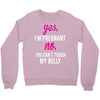 Yes I Am Pregnant No You Can't Touch My Belly Crewneck Sweatshirt