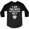 I Am The Best Mother's Day Gift Ever 3/4 Sleeve Shirt