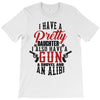 I Have A Pretty Daughter I Also Have A Gun A Shovel And An Alibi T-Shirt