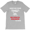 have no fear the mechanical engineer is here T-Shirt