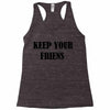 keep your friends Racerback Tank