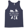 we can't have nice things Tank Top
