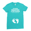 I've Been Creating A Tiny Human What Have You Been Doing Today Ladies Fitted T-Shirt