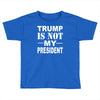trump is not my president Toddler T-shirt