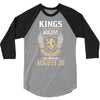 Kings Are Born In August But The Real Kings Are Born On August 28 3/4 Sleeve Shirt