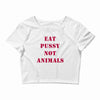 Eat Pussy Not Animals Crop Top
