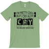 I Am Pretty Cool but Cry A lot You Wouldnt Understand T-Shirt