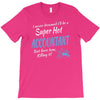 i never dreamed i'd be a super hot accountant but here iam, killing it T-Shirt