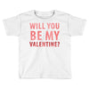 will you be my valentine Toddler T-shirt