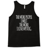 the more people i meet the more i love my dog Tank Top