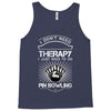 I Dont Need Therapy Need Pin Bowling Tank Top