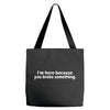 i'm here because you broke something Tote Bags