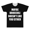 maybe broccoli doesn't like you either All Over Men's T-shirt