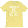 the more people i meet the more i love my dog T-Shirt