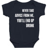 never take advice from me, you'll end up drunk Baby Bodysuit