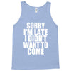 sorry i'm late i didn't want to come Tank Top