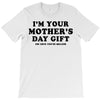 I'm Your Mother's Day Gift Dad Says You're Welcome T-Shirt