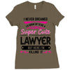 I Never Dreamed I d Grow Up To Be A Super Cute Lawyer But Here I'm Kil Ladies Fitted T-Shirt