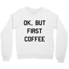 ok, but first coffee Crewneck Sweatshirt