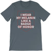i wear my melanin like a badge of honor T-Shirt