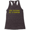 the future is stupid Racerback Tank