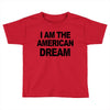 i am the american dream Toddler T-shirt