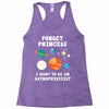 Forget Princess I' Want To Be An Astrophysicist Racerback Tank