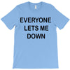 everyone lets me down T-Shirt
