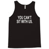 you can't sit with us Tank Top