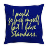 i would go fuck myself but i have standards Throw Pillow