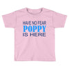 have no fear poppy is here Toddler T-shirt