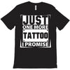 Just One More Tattoo I Promise T-Shirt